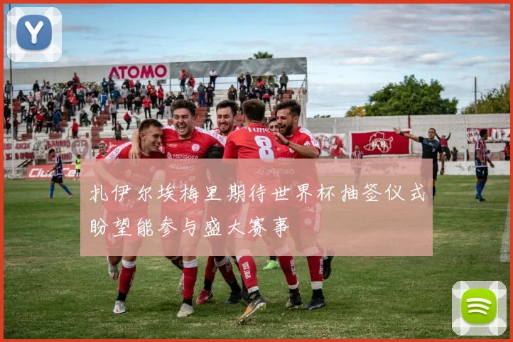 扎伊尔埃梅里期待世界杯抽签仪式盼望能参与盛大赛事
