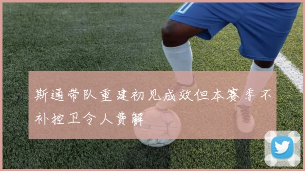 斯通带队重建初见成效但本赛季不补控卫令人费解