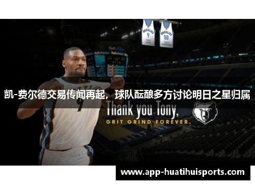 凯-费尔德交易传闻再起，球队酝酿多方讨论明日之星归属