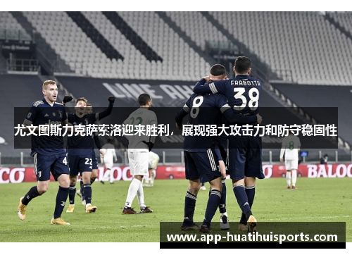 尤文图斯力克萨索洛迎来胜利，展现强大攻击力和防守稳固性