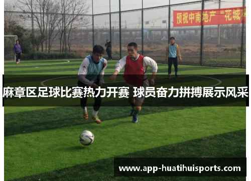 麻章区足球比赛热力开赛 球员奋力拼搏展示风采